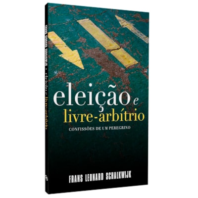 Eleição e Livre Arbítrio | Confissões de Um Peregrino