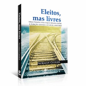 Eleitos, Mas Livres | Norman L. Geisler