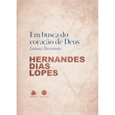 Em busca do Coração de Deus | Leituras Devocionais | Hernandes Dias Lopes