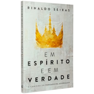 Em Espírito e em Verdade | Rinaldo Seixas