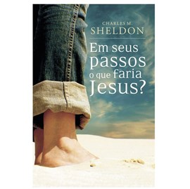 Em Seus Passos O Que Faria Jesus | Charles M. Sheldon