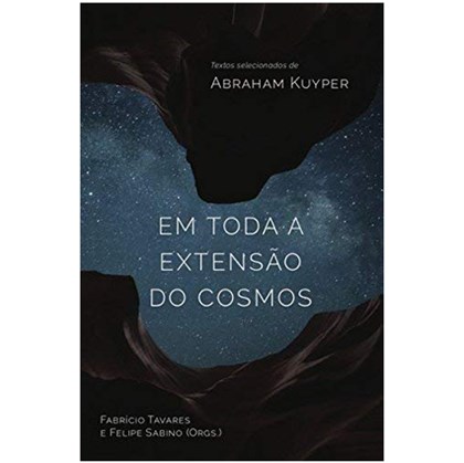 Em Toda a Extensão do Cosmos | Abraham Kuyper