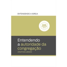 Entendendo a Autoridade da Congregação | Jonathan Leeman