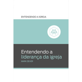 Entendendo a Liderança da Igreja | Mark Dever