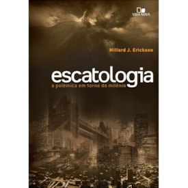 Escatologia a Polêmica em Torno do Milênio | Millard J. Erickson