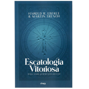Segunda imagem do produto Escatologia Vitoriosa | Harold R. Eberle e Martin Trench