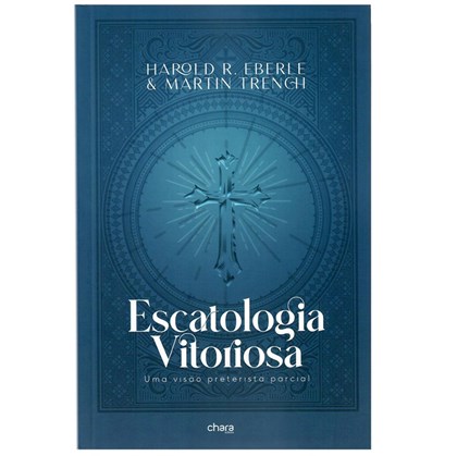 Escatologia Vitoriosa | Harold R. Eberle e Martin Trench