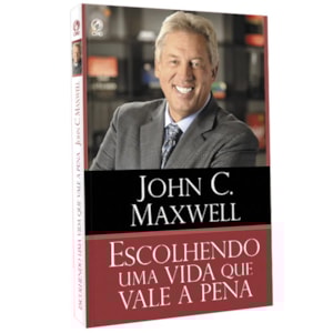 Escolhendo Uma Vida Que Vale a Pena | John C. Maxwell