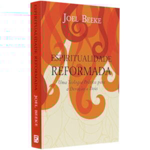 Espiritualidade Reformada | Joel Beeke