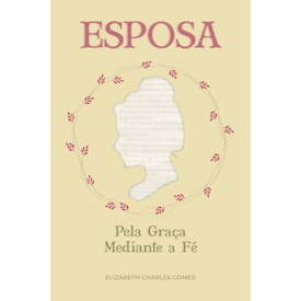 Esposa pela Graça Mediante a Fé | Elizabeth Charles Gomes