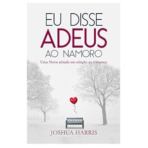 Eu disse Adeus ao Namoro | Joshua Harris