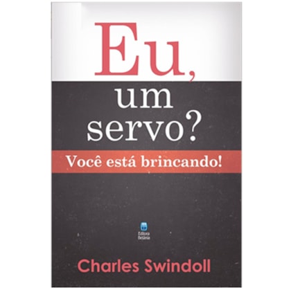 Eu, um Servo? Você Está Brincando! - Charles Swindoll