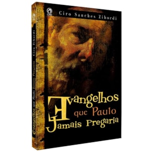 Evangelhos que Paulo Jamais Pregaria | Ciro Sanches Zibordi