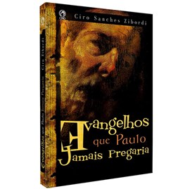 Evangelhos que Paulo Jamais Pregaria | Ciro Sanches Zibordi