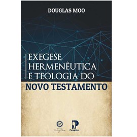 Exegese, Hermenêutica E Teologia Do Novo Testamento | Douglas Moo