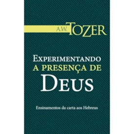 Experimentando a Presença de Deus | A.W. Tozer