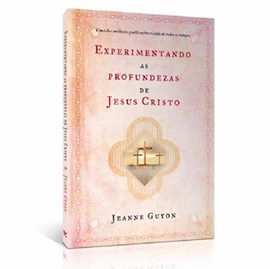 Experimentando as Profundezas de Jesus Cristo | Jeanne Guyon