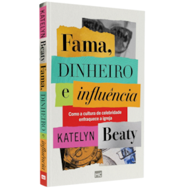 Fama, Dinheiro e Influência |  Katelyn Beaty e Susana Klassen
