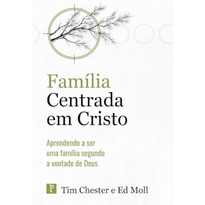 Família Centrada em Cristo | Tim Chester e Ed Moll