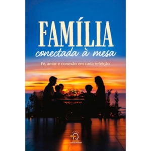 Família Conectada à Mesa | Fé, Amor e Conexão Em Cada Refeição