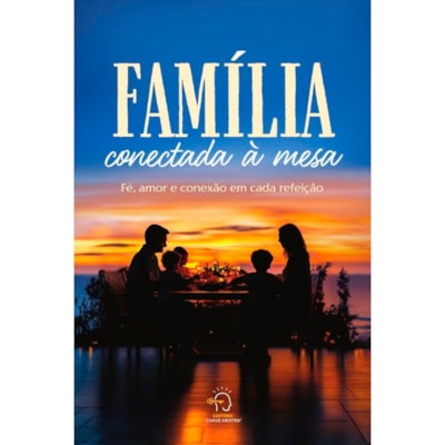 Família Conectada à Mesa | Fé, Amor e Conexão Em Cada Refeição