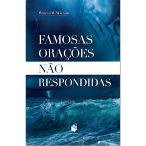 Famosas Orações não Respondidas | Warren W. Wiersbe
