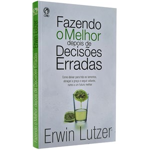 Fazendo O Melhor Depois de Decisões Erradas | Erwin Lutzer