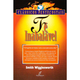 Fé Inabalável | Smith Wigglesworth