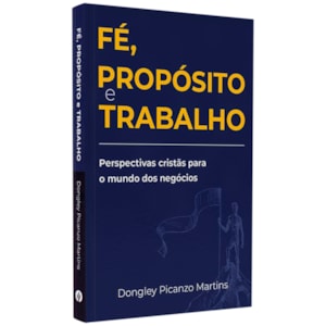 Fé, Propósito e Trabalho | Dongley Picanzo Martins