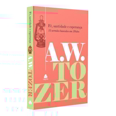 Fé, Santidade e Esperança | A. W. Tozer