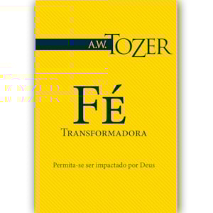 Fé Transformadora | A.W. Tozer