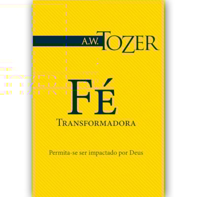 Fé Transformadora | A.W. Tozer
