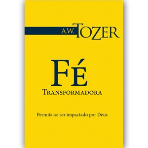Fé Transformadora | A.W. Tozer