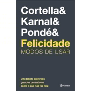 Felicidade : Modos de Usar | Cortella, Karnal e Pondé