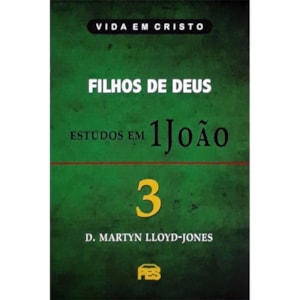Filhos de Deus - Estudos em 1 João | Vol. 3 | D. Martyn Lloyd-Jones