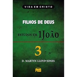 Filhos de Deus - Estudos em 1 João | Vol. 3 | D. Martyn Lloyd-Jones