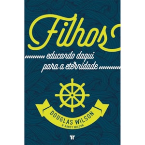 Filhos Educando Daqui Para A Eternidade | Douglas Wilson