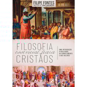 Filosofia Essencial Para Cristãos | Felipe Fontes