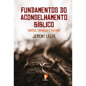 Fundamentos do Aconselhamento Bíblico | Jeremy Lelek