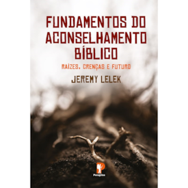 Fundamentos do Aconselhamento Bíblico | Jeremy Lelek