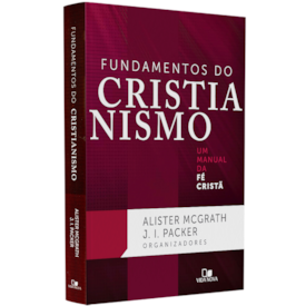 Fundamentos do Cristianismo |  Alister McGrath e J. I. Packer