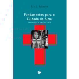 Fundamentos para o cuidado da alma | Eric L. Johnson