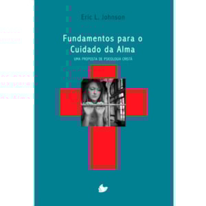Fundamentos para o cuidado da alma | Eric L. Johnson