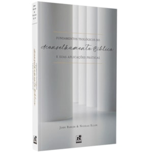 Fundamentos Teológicos do Aconselhamento Bíblico e Suas Aplicações Práticas | John Babler | Nicolas Ellen