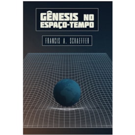 Gênesis No Espaço-tempo | Francis A. Schaeffer