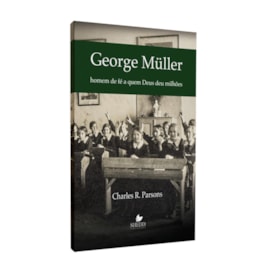 George Müller | Homem de Fé a Quem Deus deu Milhões | Charles R. Parsons