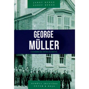 George Müller | O guardião dos órfãos de Bristo