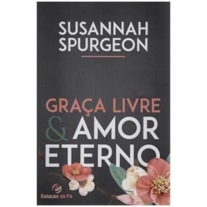 Graça Livre e Amor Eterno | Susannah Spurgeon