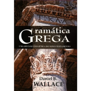 Gramática Grega | Sintaxe Exegética do Novo Testamento | Daniel B. Wallace