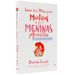 Guia das Mães Para Mentiras em que as Meninas Acreditam | Dannah Gresh
